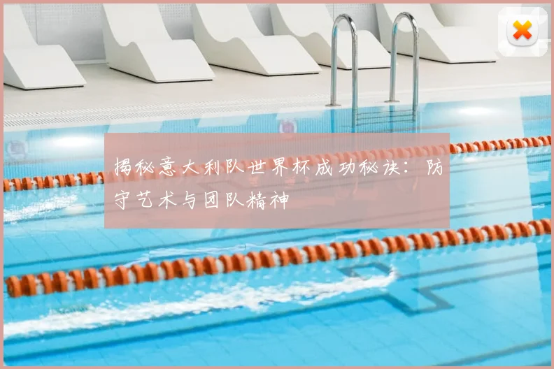 揭秘意大利队世界杯成功秘诀:防守艺术与团队精神
